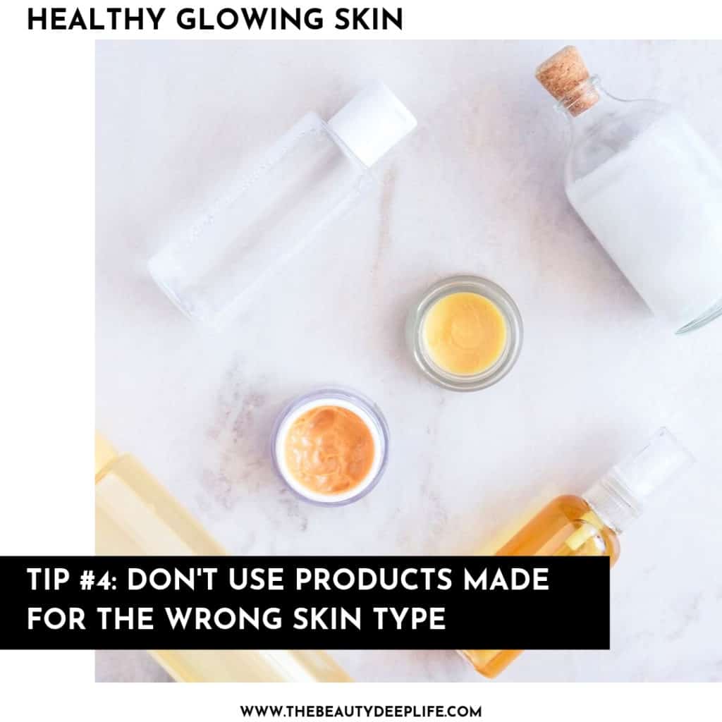 Skincare products with text overlay - healthy glowing skin, tip 4 don't use products made for the wrong skin type