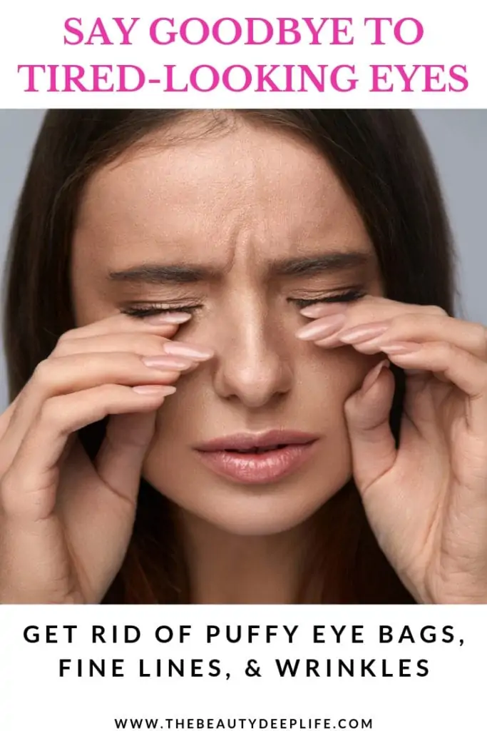 Woman covering her eyes with her hands with text overlay - Say goodbye to tired-looking eyes get rid of puffy eye bags, fine lines and wrinkles