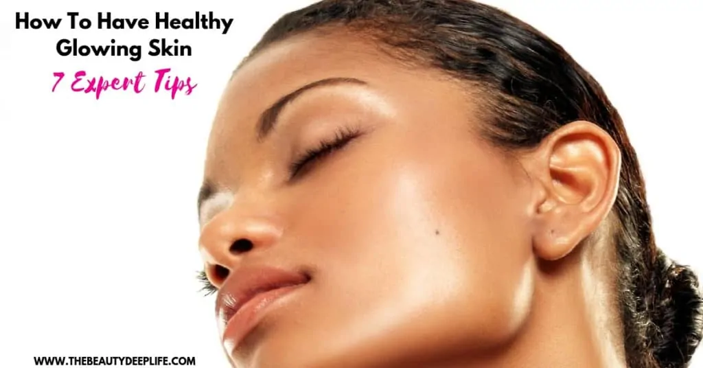 woman's face with glowing skin with text overlay - How to have healthy glowing skin: 7 expert tips