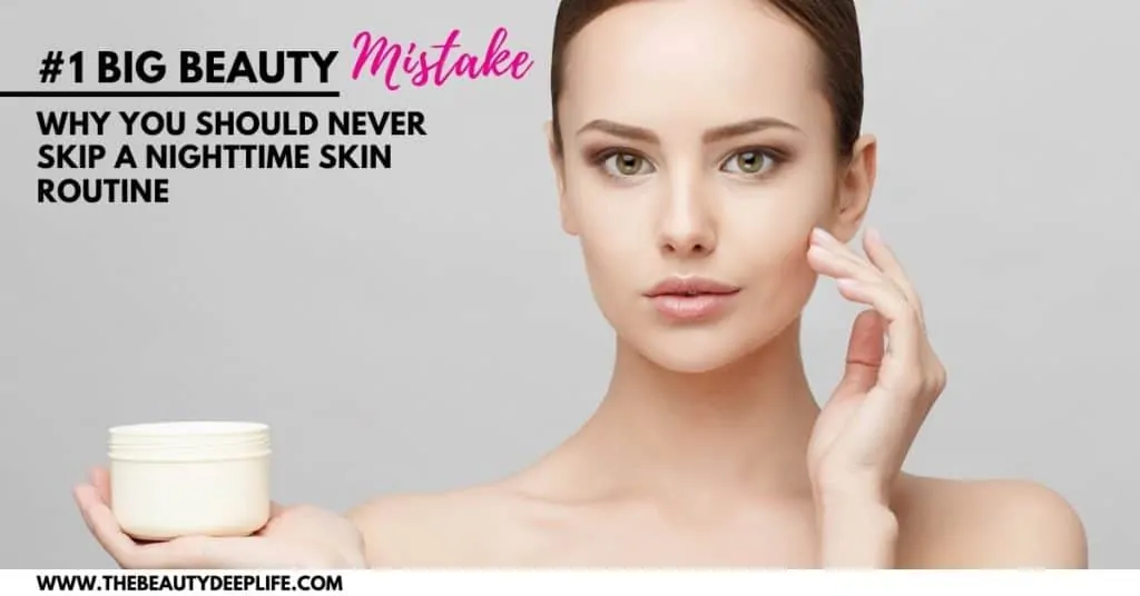 woman applying a skincare cream with text overlay - big beauty mistake why you should never skip a nighttime skin routine