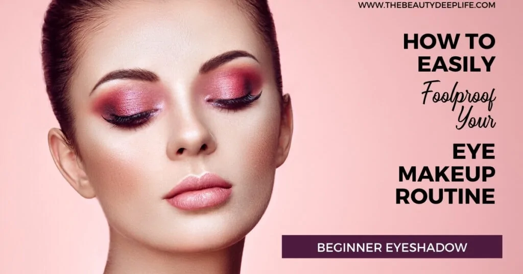 woman with beautiful eyeshadow makeup and text overlay how to easily foolproof your eye makeup routine beginner eyeshadow