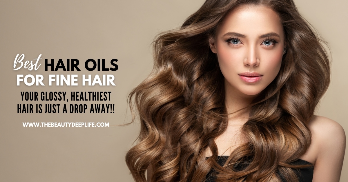 Best Hair Oils For Fine Hair: Healthier Hair's Just A Drop Away!