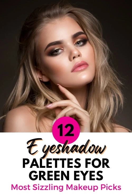 girl with eye makeup and text overlay twelve eyeshadow palettes for green eyes most sizzling makeup picks