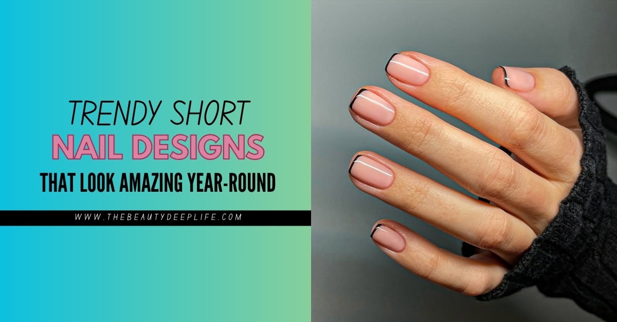 Trendy Short Nail Designs That Look Amazing Year-Round - The Beauty ...