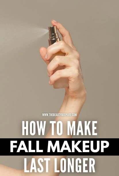 Hand holding a spray bottle applying setting spray for long-lasting fall makeup look, with text overlay about makeup tips from The Beauty Deep Life.